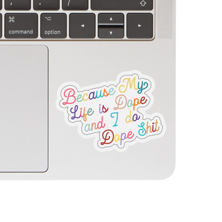 Because My Life is Dope and I Do Dope Shit Vinyl Sticker