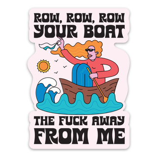 Row Row Row Your Boat the F*ck Away From Me Sticker (funny)