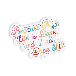 Because My Life is Dope and I Do Dope Shit Vinyl Sticker